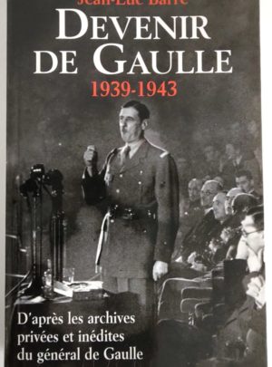 Devenir De Gaulle 1939-1943 – Jean-Luc BARRÉ